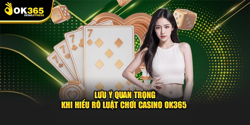 Lưu ý quan trọng khi hiểu rõ luật chơi casino