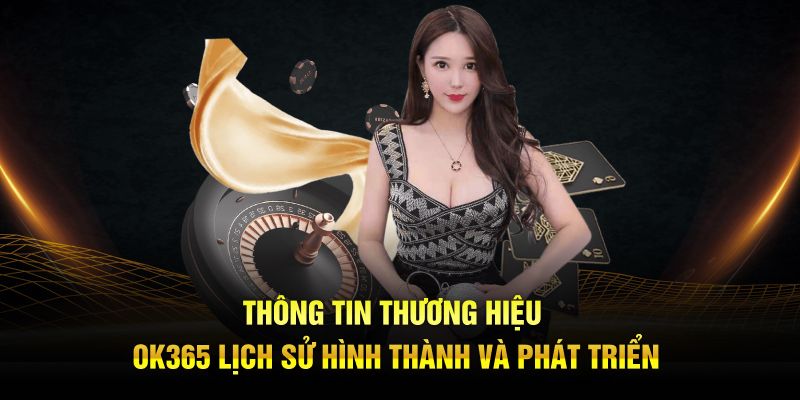 Thông tin thương hiệu OK365 lịch sử hình thành và phát triển